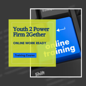 Youth 2 Power Firm 2Gether Online Work Ready Courses